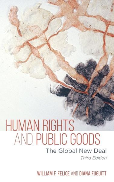 Cover for William F. Felice · Human Rights and Public Goods: The Global New Deal (Hardcover Book) [Third edition] (2020)