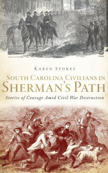 South Carolina Civilians in Sherman's Path - Karen Stokes - Książki - History Press Library Editions - 9781540207319 - 19 czerwca 2012