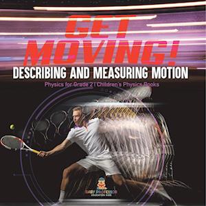 Cover for Baby Professor · Get Moving! Describing and Measuring Motion Physics for Grade 2 Children's Physics Books (Buch) (2022)