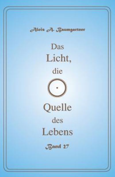 Cover for Alois a Baumgartner · Das Licht, die Quelle des Lebens - Band 27 (Paperback Book) (2017)