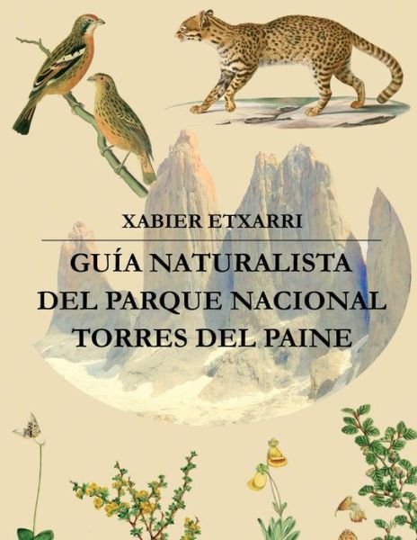 Gu a Naturalista del Parque Nacional Torres del Paine - Xabier Etxarri Goni - Bøger - Createspace Independent Publishing Platf - 9781544816319 - 20. marts 2017