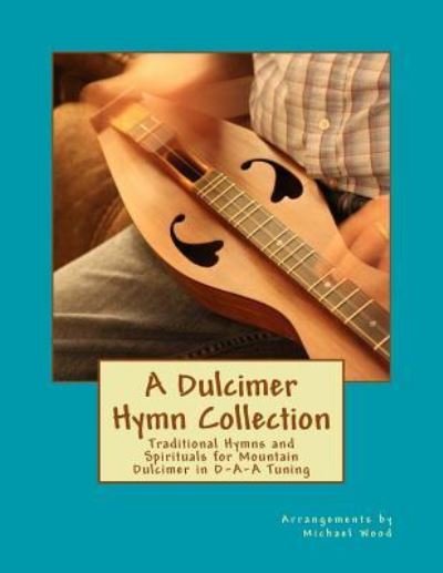 A Dulcimer Hymn Collection - Michael Alan Wood - Böcker - Createspace Independent Publishing Platf - 9781545145319 - 3 april 2017