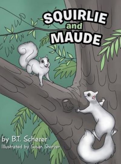 Cover for B T Scherer · Squirlie and Maude (Hardcover Book) (2018)