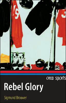 Rebel Glory (Orca Sports) - Sigmund Brouwer - Books - Orca Book Publishers - 9781551436319 - November 1, 2006