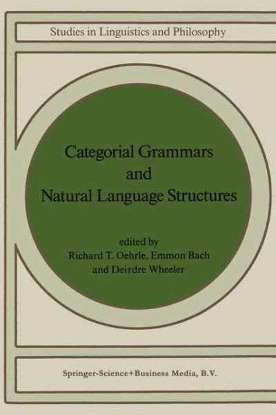 Categorial Grammars and Natural Language Structures - Studies in Linguistics and Philosophy - Emmon Bach - Books - Kluwer Academic Publishers Group - 9781556080319 - March 31, 1988