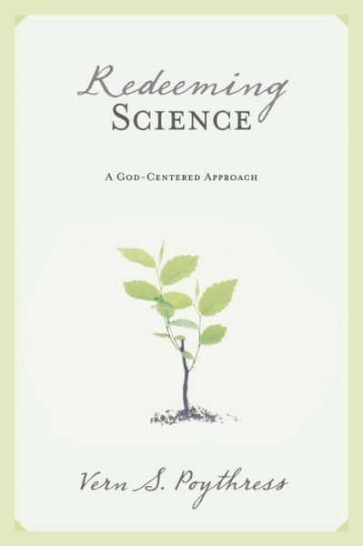 Cover for Vern S. Poythress · Redeeming Science: A God-Centered Approach (Paperback Book) (2006)