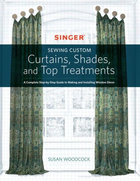 Cover for Susan Woodcock · Singer (R) Sewing Custom Curtains, Shades, and Top Treatments: A Complete Step-by-Step Guide to Making and Installing Window Decor (Paperback Book) (2016)