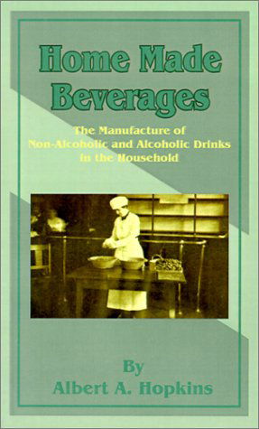 Home Made Beverages: The Manufacture of Non-Alcoholic and Alcoholic Drinks in the Household - Albert a Hopkins - Books - Creative Cookbooks - 9781589635319 - September 1, 2001