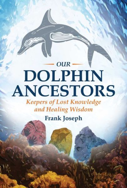 Our Dolphin Ancestors: Keepers of Lost Knowledge and Healing Wisdom - Frank Joseph - Livros - Inner Traditions Bear and Company - 9781591432319 - 21 de abril de 2016