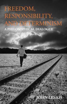 Cover for John Lemos · Freedom, Responsibility, and Determinism: A Philosophical Dialogue (Hardcover Book) (2013)