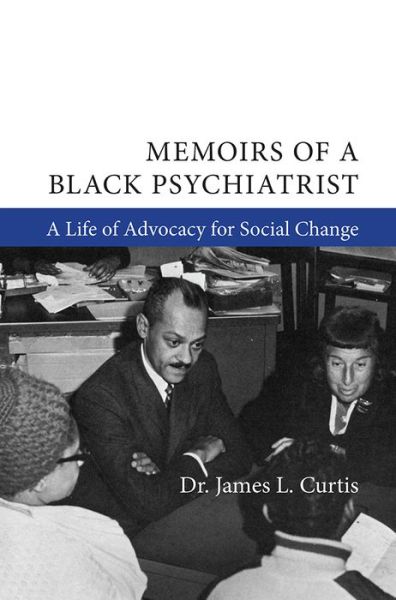 Memoirs of a Black Psychiatrist: A Life of Advocacy for Social Change - Curtis, Dr. James L., M.D. - Books - Michigan Publishing Services - 9781607854319 - October 20, 2017