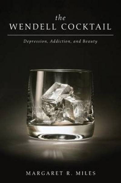 Cover for Margaret R. Miles · The Wendell Cocktail: Depression, Addiction, and Beauty (Paperback Book) (2012)