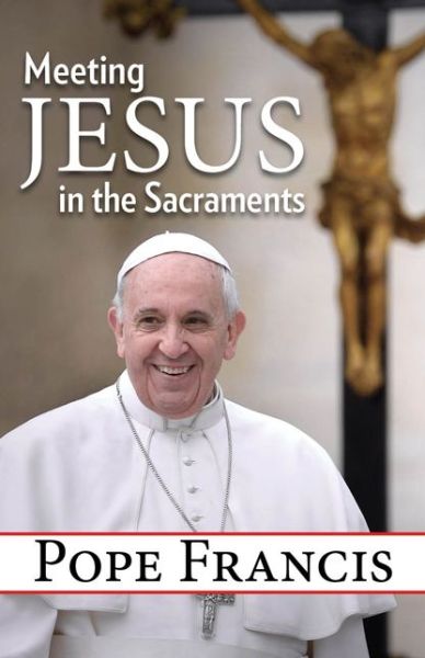 Cover for Pope Francis · Meeting Jesus in the Sacraments (Paperback Book) (2015)