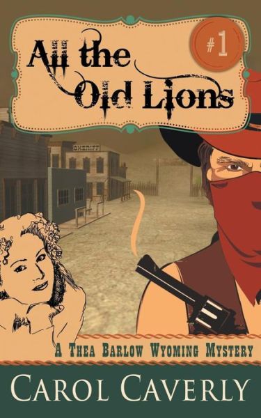 All the Old Lions (A Thea Barlow Wyoming Mystery, Book 1) - Carol Caverly - Books - Epublishing Works! - 9781614177319 - May 19, 2015