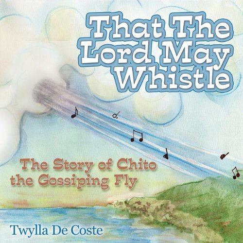 Cover for Twylla De Coste · That the Lord May Whistle: The Story of Chito the Gossiping Fly (Paperback Book) (2014)