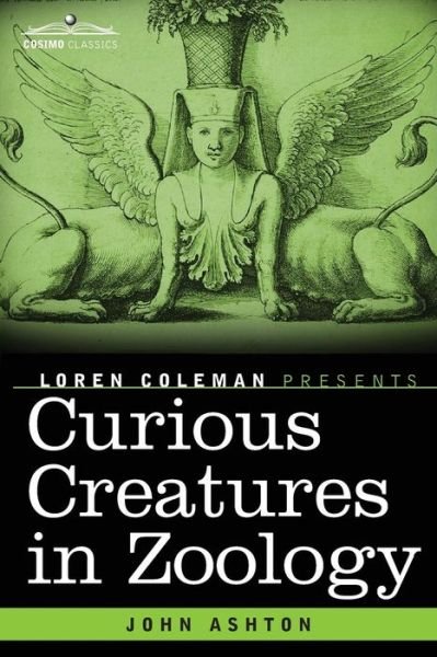 Curious Creatures in Zoology - John Ashton - Kirjat - Cosimo Classics - 9781616409319 - perjantai 31. lokakuuta 2014