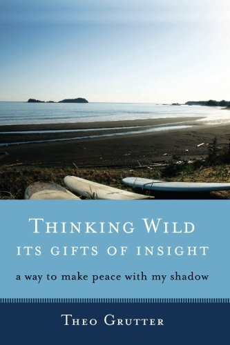 Cover for Theo Grutter · Thinking Wild, Its Gifts of Insight: a Way to Make Peace with My Shadow (Taschenbuch) (2013)