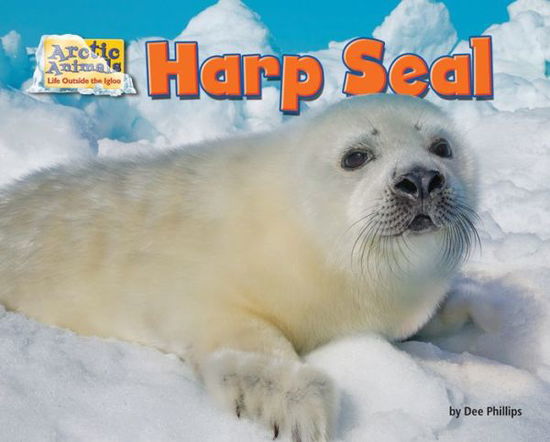 Cover for Dee Phillips · Harp Seal (Arctic Animals: Life Outside the Igloo) (Hardcover Book) (2015)