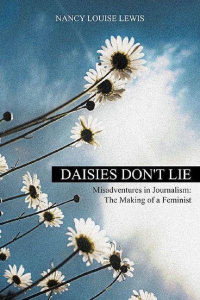 Cover for Nancy Louise Lewis · Daisies Don't Lie - Misadventures in Journalism: The Making of a Feminist (Paperback Book) (2015)