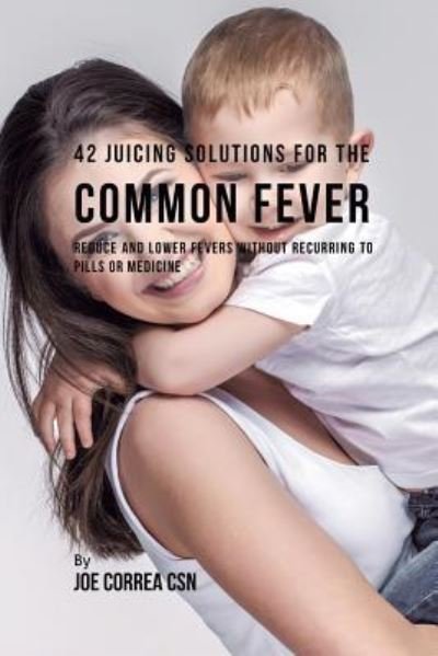 Cover for Joe Correa · 42 Juicing Solutions for the Common Fever (Paperback Book) (2018)