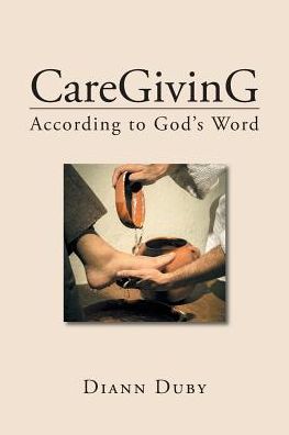 Caregiving According to God's Word - DiAnn Duby - Books - Covenant Books - 9781644710319 - January 6, 2019