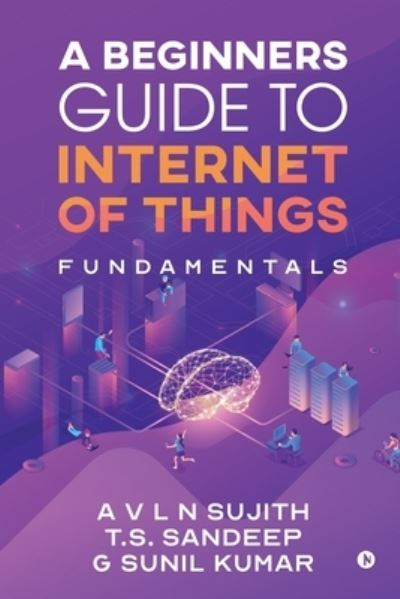 A Beginners Guide to Internet of Things - A V L N Sujith - Books - Notion Press, Inc. - 9781646787319 - October 24, 2019