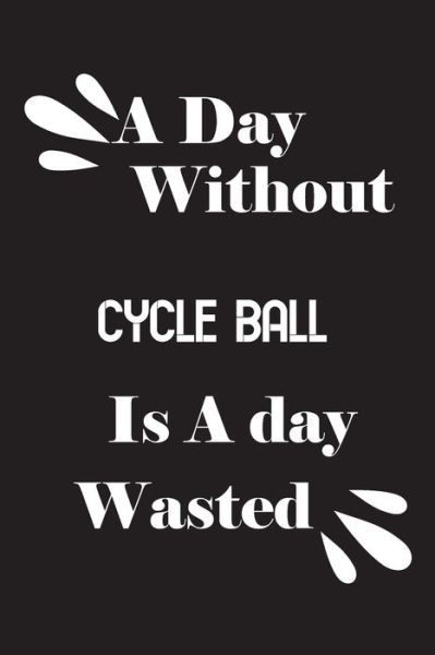 Cover for Notebook Quotes Notebook · A day without cycle ball is a day wasted (Taschenbuch) (2020)