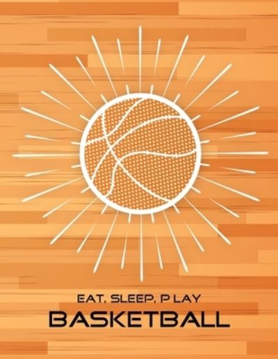 Eat, Sleep, Play Basketball - Emma Smith - Books - Independently Published - 9781676809319 - December 17, 2019