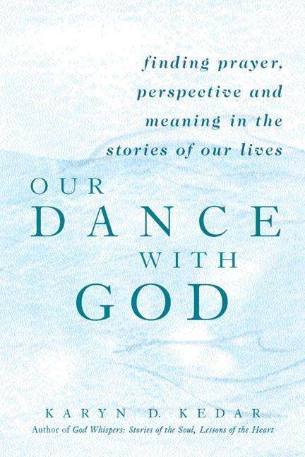 Cover for Rabbi Karyn D. Kedar · Our Dance with God: Finding Prayer, Perspective and Meaning in the Stories of Our Lives (Hardcover Book) (2004)