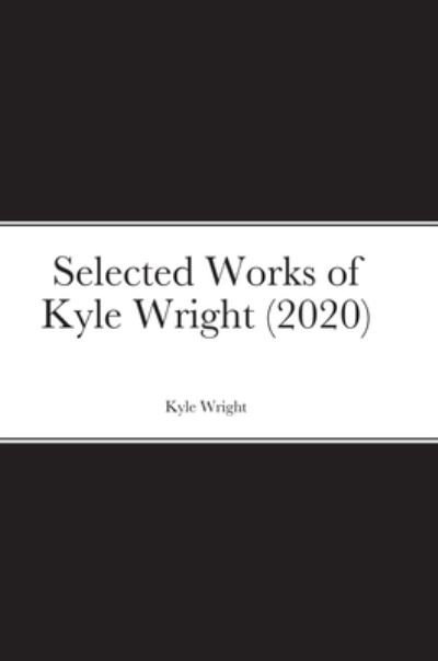 Selected Works of Kyle Wright - Kyle Wright - Kirjat - Lulu.com - 9781716077319 - perjantai 19. helmikuuta 2021