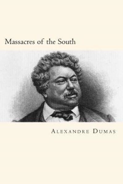 Massacres of the South - Alexandre Dumas - Books - CreateSpace Independent Publishing Platf - 9781719360319 - May 22, 2018
