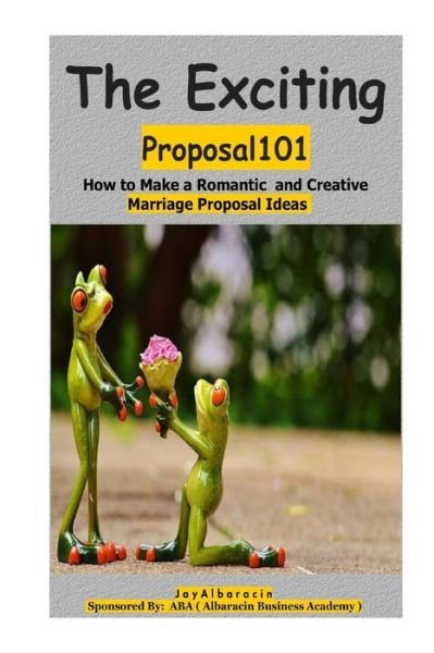 Cover for Jay Albaracin · The Exciting Proposal101 ( How to Make a Romantic and Creative Marriage Prop0sal Ideas ) (Paperback Book) (2018)