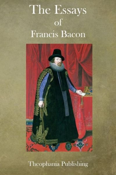 The Essays of Francis Bacon - Francis Bacon - Books - Theophania Publishing - 9781770833319 - September 7, 2011