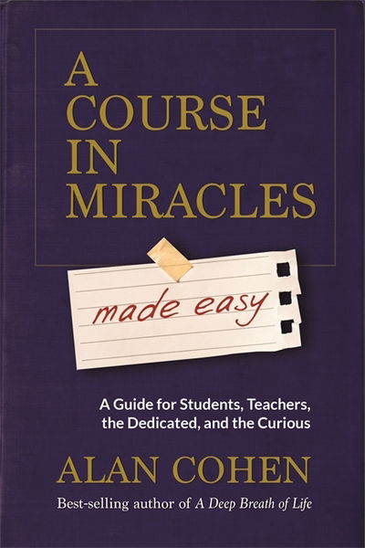 Cover for Alan Cohen · A Course in Miracles Made Easy: Mastering the Journey from Fear to Love (Paperback Book) (2015)