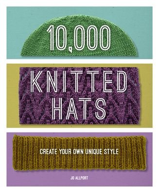 Cover for Jo Allport · 10,000 Knitted Hats: Discover Your Own Unique Design Combinations (Innbunden bok) (2022)