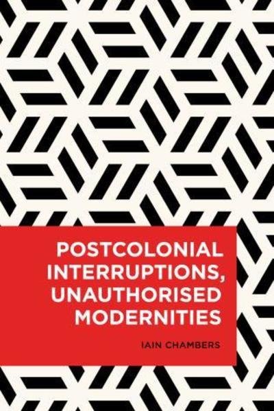 Cover for Iain Chambers · Postcolonial Interruptions, Unauthorised Modernities (Inbunden Bok) (2017)