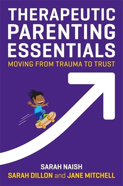 Cover for Sarah Naish · Therapeutic Parenting Essentials: Moving from Trauma to Trust - Therapeutic Parenting Books (Paperback Bog) (2019)