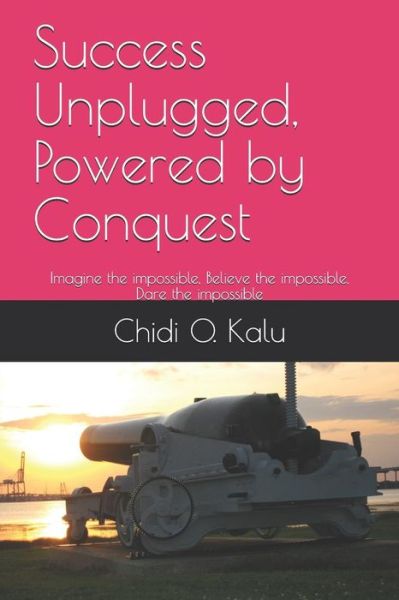 Cover for Chidi O Kalu · Success Unplugged, Powered by Conquest (Paperback Book) (2019)