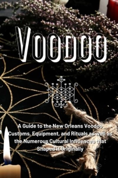 Cover for Marie Duvalier · Voodoo: A Guide to the New Orleans Voodoo Customs, Equipment, and Rituals as well as the Numerous Cultural Influences that Shaped it Originally (Paperback Book) (2023)