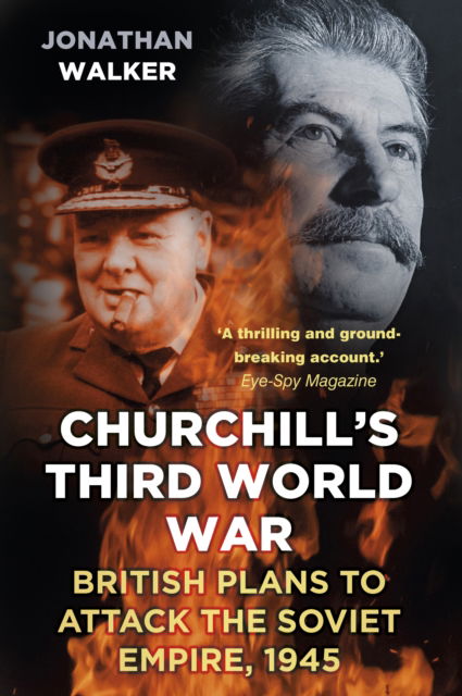 Churchill's Third World War: British Plans to Attack the Soviet Empire 1945 - Jonathan Walker - Books - The History Press Ltd - 9781803999319 - April 24, 2025