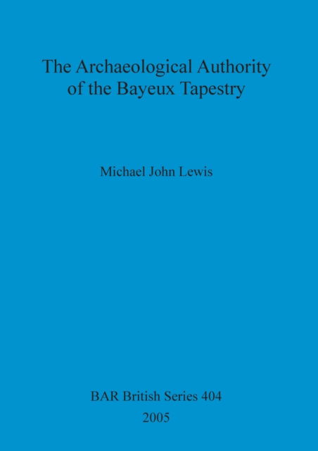 Cover for Michael John Lewis · The Archaeological Authority of the Bayeux Tapestry (Paperback Book) (2005)