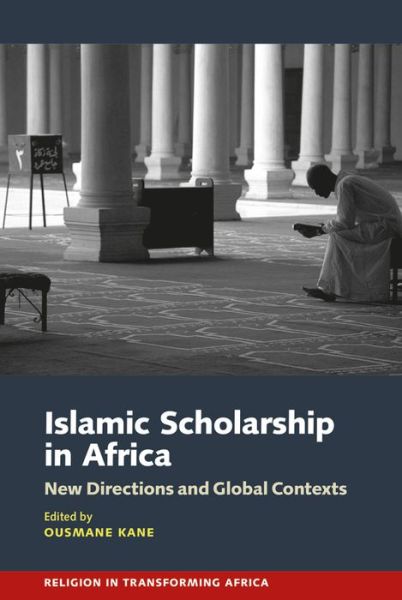 Cover for Ousmane Oumar Kane · Islamic Scholarship in Africa: New Directions and Global Contexts - Religion in Transforming Africa (Hardcover Book) (2021)