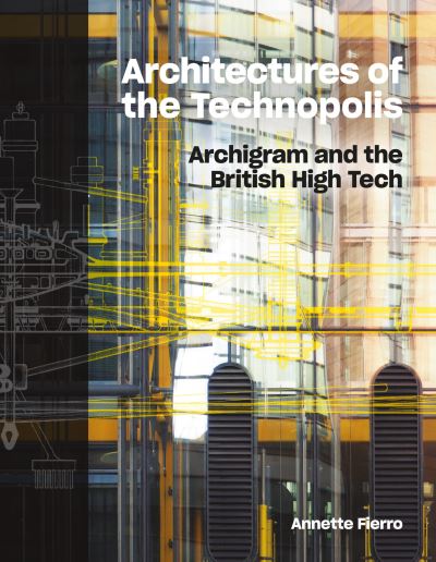 Cover for Annette Fierro · Architectures of the Technopolis: Archigram and the British High Tech (Hardcover Book) (2023)