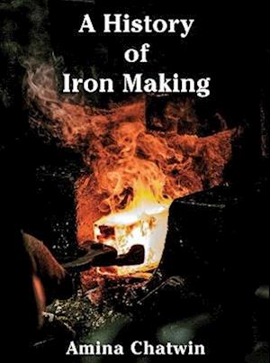 Cover for Amina Chatwin · A History of Iron Making: Special US Edition (Hardcover Book) (2025)