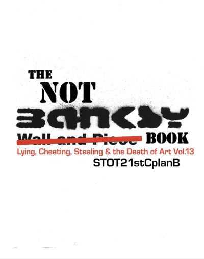 Cover for The Not Banksy Book: Lying, Cheating, Stealing &amp; the Death of Art Vol.13 (Hardcover Book) (2022)