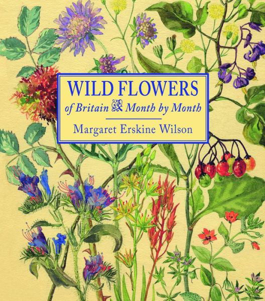 Cover for Wilson, ,Margaret,Erskine · Wild Flowers of Britain: Month by Month (Hardcover Book) (2016)