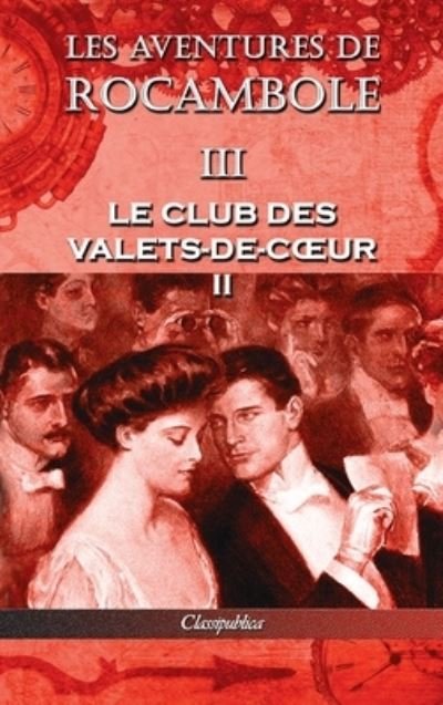 Cover for Pierre Alexis Ponson Du Terrail · Les aventures de Rocambole III: Le Club des Valets-de-coeur II - Classipublica (Gebundenes Buch) [3rd Les Aventures de Rocambole edition] (2019)