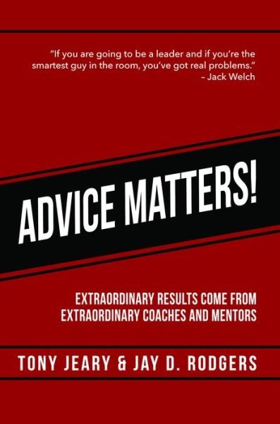 Advice Matters: Extraordinary Results Come From Extraordinary Coaches and Mentors - Tony Jeary - Boeken - Carpenter's Son Publishing - 9781942557319 - 15 september 2016