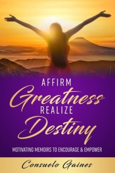 Cover for Consuelo Gaines · Affirm Greatness Realize Destiny: Motivating Memoir To Encourage &amp; Empower - Affirm to Realize (Paperback Book) (2021)