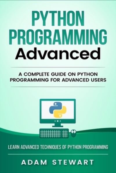 Python Programming Advanced: A Complete Guide on Python Programming for Advanced Users - Adam Stewart - Bøger - Platinum Press LLC - 9781951339319 - 9. august 2019